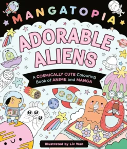 Mangatopia Adorable Aliens: A Cosmically Cute Colouring Book of Anime and Manga