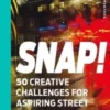 Snap! 50 creative challenges for aspiring street photographers